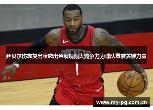 廷贝尔伤愈复出状态出色展现强大竞争力为球队贡献关键力量 廷贝尔伤愈复出状态出色展现强大竞争力为球队贡献关键力量