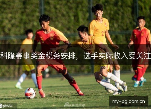 科隆赛事奖金税务安排，选手实际收入受关注