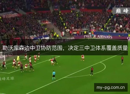 勒沃库森边中卫协防范围,决定三中卫体系覆盖质量 勒沃库森边中卫协防范围,决定三中卫体系覆盖质量